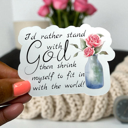 “I’d Rather Stand with God Than Shrink Myself to Fit in with the World” Sticker